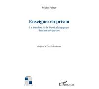 Enseigner en prison Le paradoxe de la liberté pédagogique dans un univers clos - Michel Febrer - L'harmattan - broché - Livre