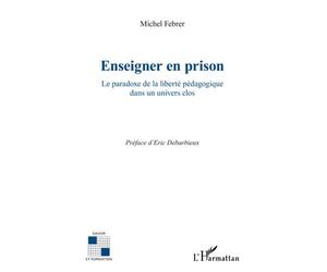 Enseigner en prison Le paradoxe de la liberté pédagogique dans un univers clos - Michel Febrer - L'harmattan - broché - Livre