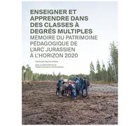 Enseigner Et Apprendre Dans Des Classes À Degrés Multiples - Mémoire Du Patrimoine Pédagogique De L'arc Jurassien À L'horizon 2020