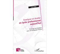 Enseigner et étudier en lycée professionnel aujourd'hui: Éclairage sociologique pour une pédagogie réussie