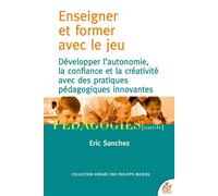 Enseigner et former avec le jeu Développer l'autonomie, la confiance et la créativité avec des pratiques pédagogiques innovantes - Eric Sanchez - Esf - broché - Guide