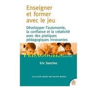 Enseigner Et Former Par Le Jeu - Développer L'autonomie, La Confiance Et La Créativité Avec Des Pratiques Pédagogies Innovantes