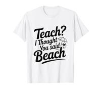 Enseigner ? Je pensais Que tu avais Dit « Plage » T-Shirt