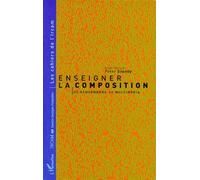 ENSEIGNER LA COMPOSITION: De Schoenberg au multimédia