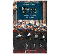 Morgane Barey – Enseigner la guerre : Former les chefs 1918-1945 – Broché