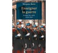 Morgane Barey – Enseigner la guerre : Former les chefs 1918-1945 – Broché