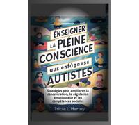 Enseigner La Pleine Conscience Aux Enfants Autistes: Stratégies Pour Améliorer La Concentration, La Régulation Émotionnelle Et Les Compétences Sociales.: Pleine Conscience Pour L'autisme.