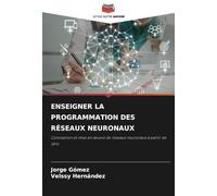 ENSEIGNER LA PROGRAMMATION DES RÉSEAUX NEURONAUX: Conception et mise en œuvre de réseaux neuronaux à partir de zéro