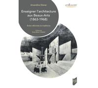 Enseigner L'architecture Aux Beaux-Arts (1863-1968) - Entre Réformes Et Traditions