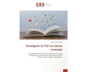 Enseigner le FLE en classe inversée: L’enseignement du FLE au Maroc en classe inversée en combinant l’approche par les tâches et les outils numériques