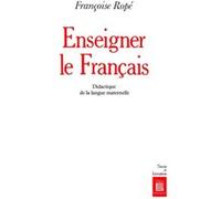 Enseigner le français - didactique de la langue maternelle Françoise Ropé (Auteur)