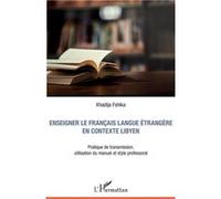 Enseigner Le Français Langue Étrangère En Contexte Libyen - Pratique De Transmission, Utilisation Du Manuel Et Style Professoral