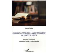Enseigner Le Français Langue Étrangère En Contexte Libyen - Pratique De Transmission, Utilisation Du Manuel Et Style Professoral