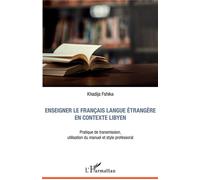 Enseigner Le Français Langue Étrangère En Contexte Libyen - Pratique De Transmission, Utilisation Du Manuel Et Style Professoral