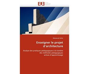 Enseigner le projet d'architecture: Analyse des pratiques pédagogiques à la lumière des méthodes pédagogiques actives d'apprentissage