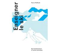 Enseigner le ski: Des fondamentaux à l'action technique.