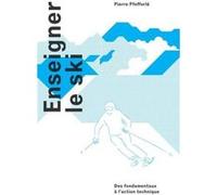 Enseigner Le Ski - Des Fondamentaux À L'action Technique
