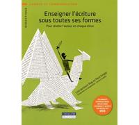 Enseigner L'écriture Sous Toutes Ses Formes - Pour Révéler L'auteur En Chaque Élève