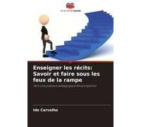 Enseigner Les Récits: Savoir Et Faire Sous Les Feux De La Rampe