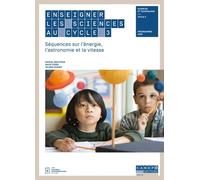 Enseigner Les Sciences Au Cycle 3 - Séquences Sur L'énergie, L'astronomie Et La Vitesse