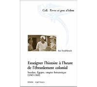 Enseigner l'histoire à l'heure de l'ébranlement colonial. Soudan, Egypte, empire britannique (1943-1960) Soudan, Égypte, Empire britannique, 1943-1960 - Iris Seri-Hersch - Karthala - broché - Essai