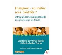 Enseigner : Un Métier Sous Contrôle ? - Entre Autonomie Professionnelle Et Normalisation Du Travail