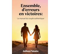Ensemble, d’erreurs en victoires : Le manuel du couple authentique