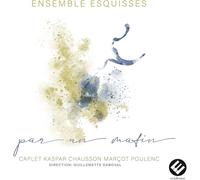 Ensemble Esquisses – Par un Matin (Caplet, Kaspar, Chausson, Marçot, Poulenc) – CD