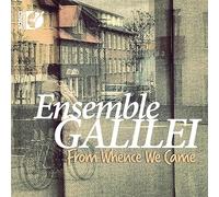 ENSEMBLE GALILEI - From Whence We Came