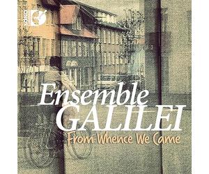 ENSEMBLE GALILEI - From Whence We Came