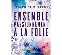 Ensemble, passionnément, à la folie - Delphine D. Eden - Plumes Du Web - broché - Roman