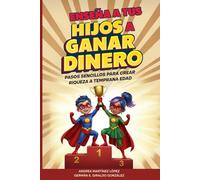Enseña a Tus Hijos a Ganar Dinero: Pasos Sencillos para Crear Riqueza a Temprana Edad
