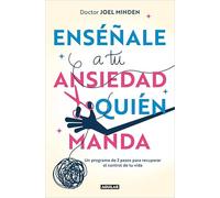 Enséñale a tu ansiedad quién manda: Un programa de 3 pasos para recuperar el control de tu vida