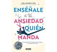 Enséñale a Tu Ansiedad Quien Manda: Un Programa de 3 Pasos Para Recuperar El Control de Tu Vida / Show Your Anxiety Who's Boss