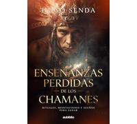 Enseñanzas Perdidas de los Chamanes: Rituales, meditaciones y sueños para sanar