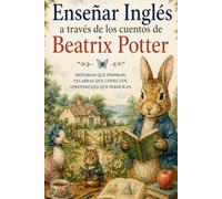ENSEÑAR INGLÉS A TRAVÉS DE LOS CUENTOS DE BEATRIX POTTER: HISTORIAS QUE INSPIRAN, PALABRAS QUE CONECTAN, APRENDIZAJES QUE PERDURAN