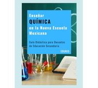 Enseñar QUÍMICA en la Nueva Escuela Mexicana: Guía Didáctica para Docentes de Educación Secundaria