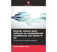 Ensinar música para reforçar as competências académicas nas séries 6-12: Um estudo sobre estratégias pedagógicas