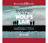 Ensnared in the Wolf's Lair: Inside the 1944 Plot to Kill and the Ghost Children of His Revenge