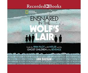 Ensnared in the Wolf's Lair: Inside the 1944 Plot to Kill and the Ghost Children of His Revenge