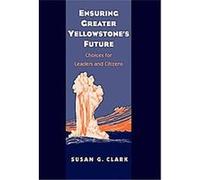 Ensuring Greater Yellowstone's Future Susan Gail Clark (Auteur)
