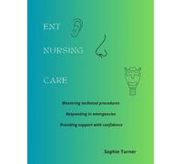 ENT nursing care: Mastering technical procedures Responding in emergencies Providing support with confidence