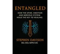 ENTANGLED: How The Spine, Emotion and Nervous System Hold The Key To Healing