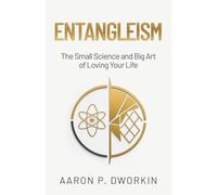 Entangleism: The Small Science and Big Art of Loving Your Life