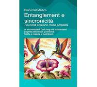 Entanglement e sincronicità. Seconda edizione molto ampliata: La sincronicità di Carl Jung e le sorprendenti proprietà della fisica quantistica. Psiche e materia si incontrano.