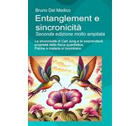 Entanglement e sincronicità. Seconda edizione molto ampliata: La sincronicità di Carl Jung e le sorprendenti proprietà della fisica quantistica. Psiche e materia si incontrano.