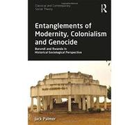 Entanglements of Modernity, Colonialism and Genocide: Burundi and Rwanda in Historical-Sociological Perspective (Classical and Contemporary Social Theory) - [Version Originale] Inconnu (Auteur)
