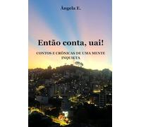 Então conta, uai!: Contos e crônicas de uma mente inquieta