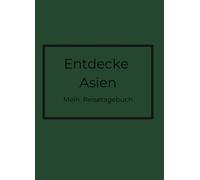 Entdecke Asien: Mein Reisetagebuch: Inspiration, Planung und Reflexion - für unvergessliche Abenteuer und bleibende Erinnerungen