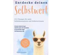 Entdecke deinen Selbstwert: 253 Übungen für mehr Selbstbewusstsein und Selbstvertrauen Grenzen setzen tut gut Zweifel lassen sich ausräumen Du darfst Nein sagen Perfektionimus ade